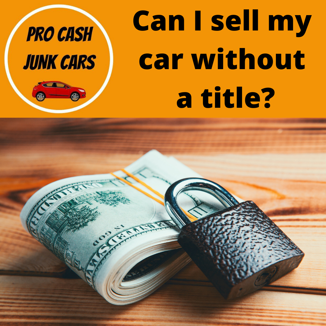 Can I Sell My Car Without A Title Pro Cash Junk Cars